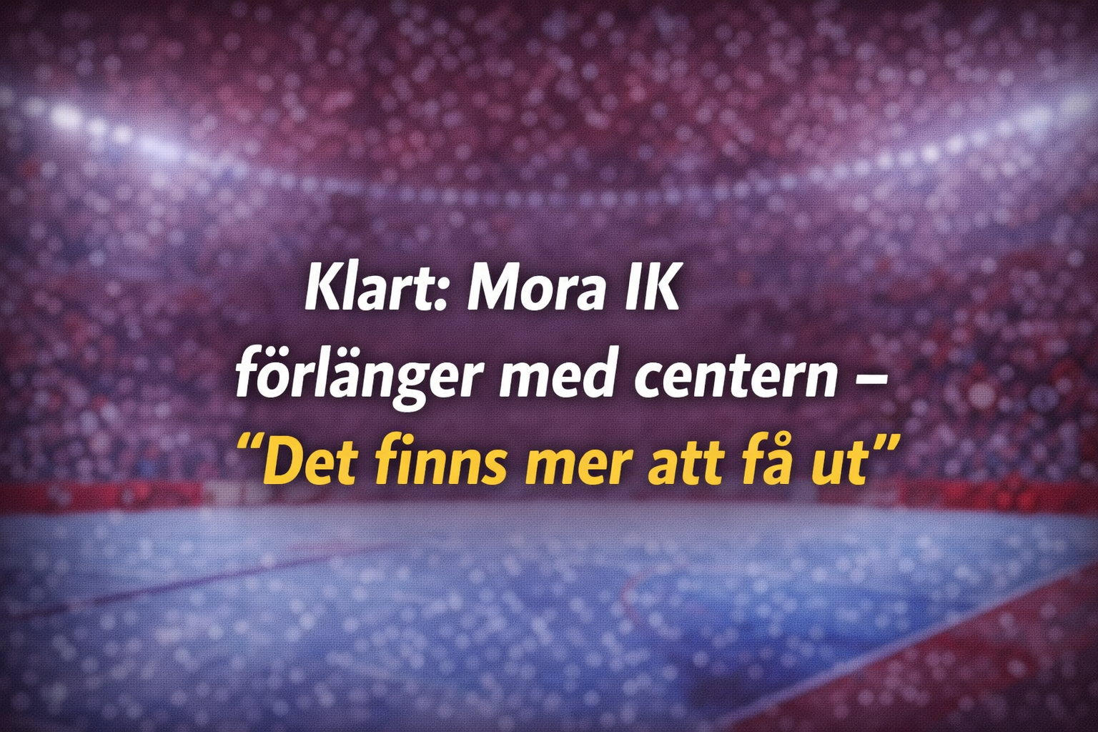 Klart: Mora IK förlänger med centern – “Det finns mer att få ut”