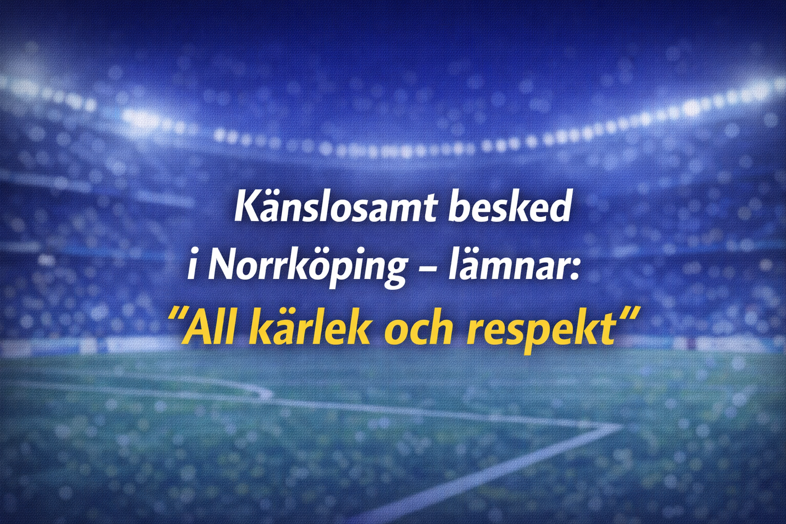 Känslosamt besked i Norrköping – lämnar: “All kärlek och respekt”