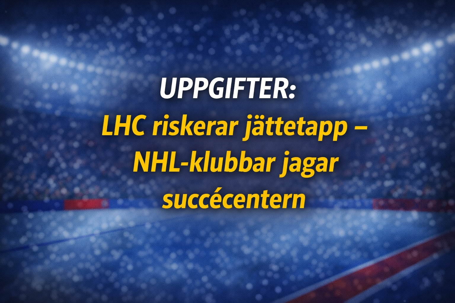 Linköping HC: Uppgifter: LHC riskerar jättetapp – NHL-klubbar jagar succécentern