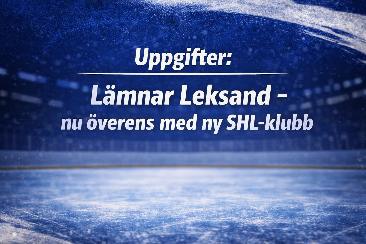 Leksands IF: Uppgifter: Lämnar Leksand - nu överens med ny SHL-klubb
