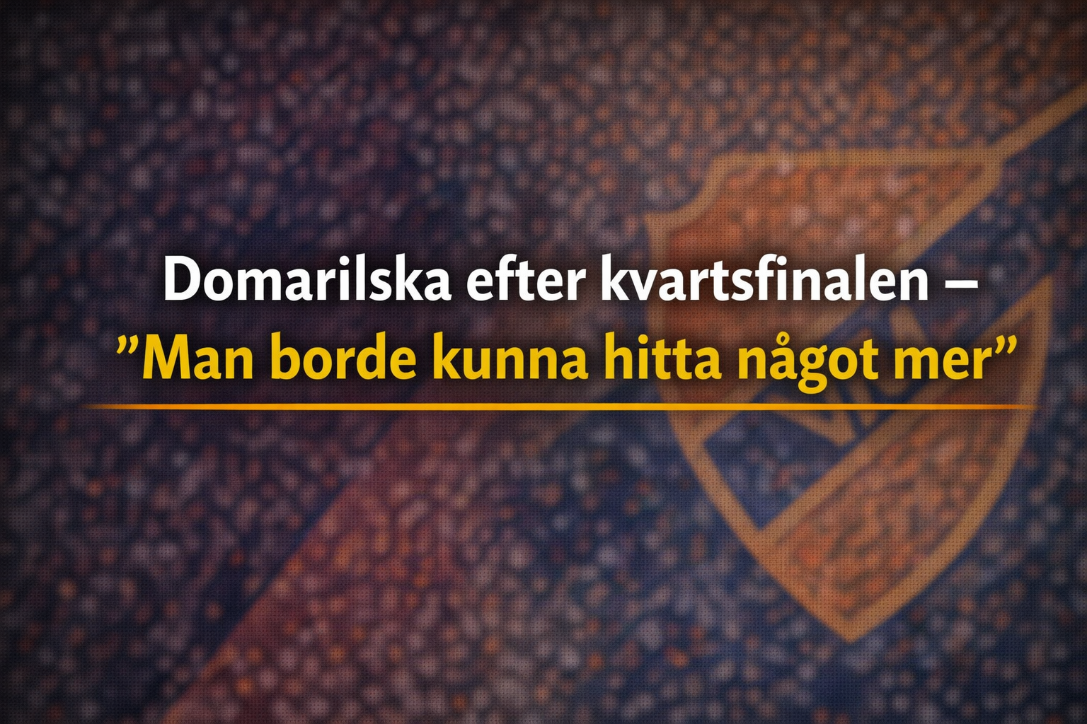 Domarilska efter kvartsfinalen – ”Man borde kunna hitta något mer”