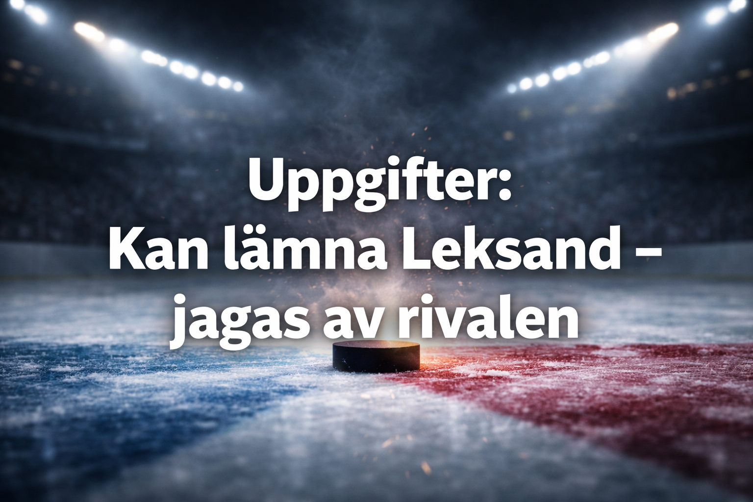 Leksands IF: Uppgifter: Kan lämna Leksand – jagas av rivalen