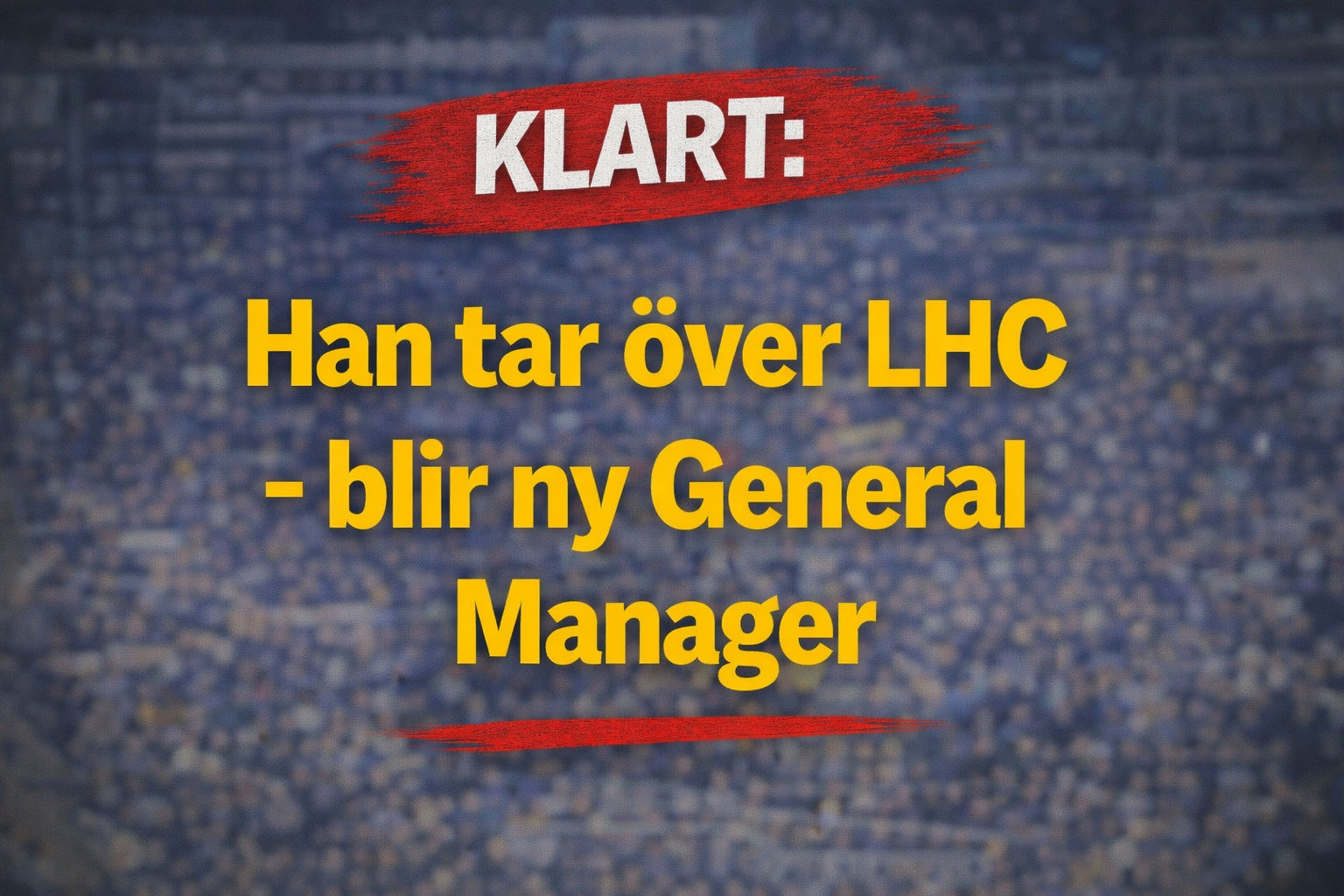 KLART: Han tar över LHC - blir ny General Manager