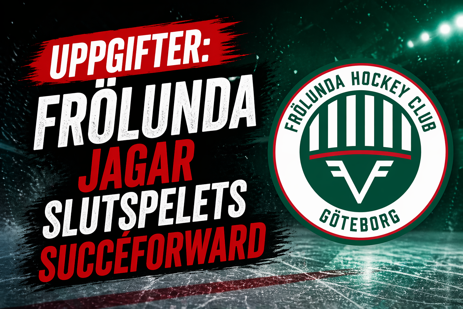 Frölunda: Uppgifter: Frölunda jagar slutspelets succéforward
