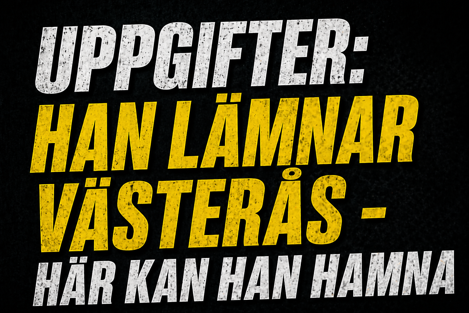 Uppgifter: Han lämnar Västerås - här kan han hamna
