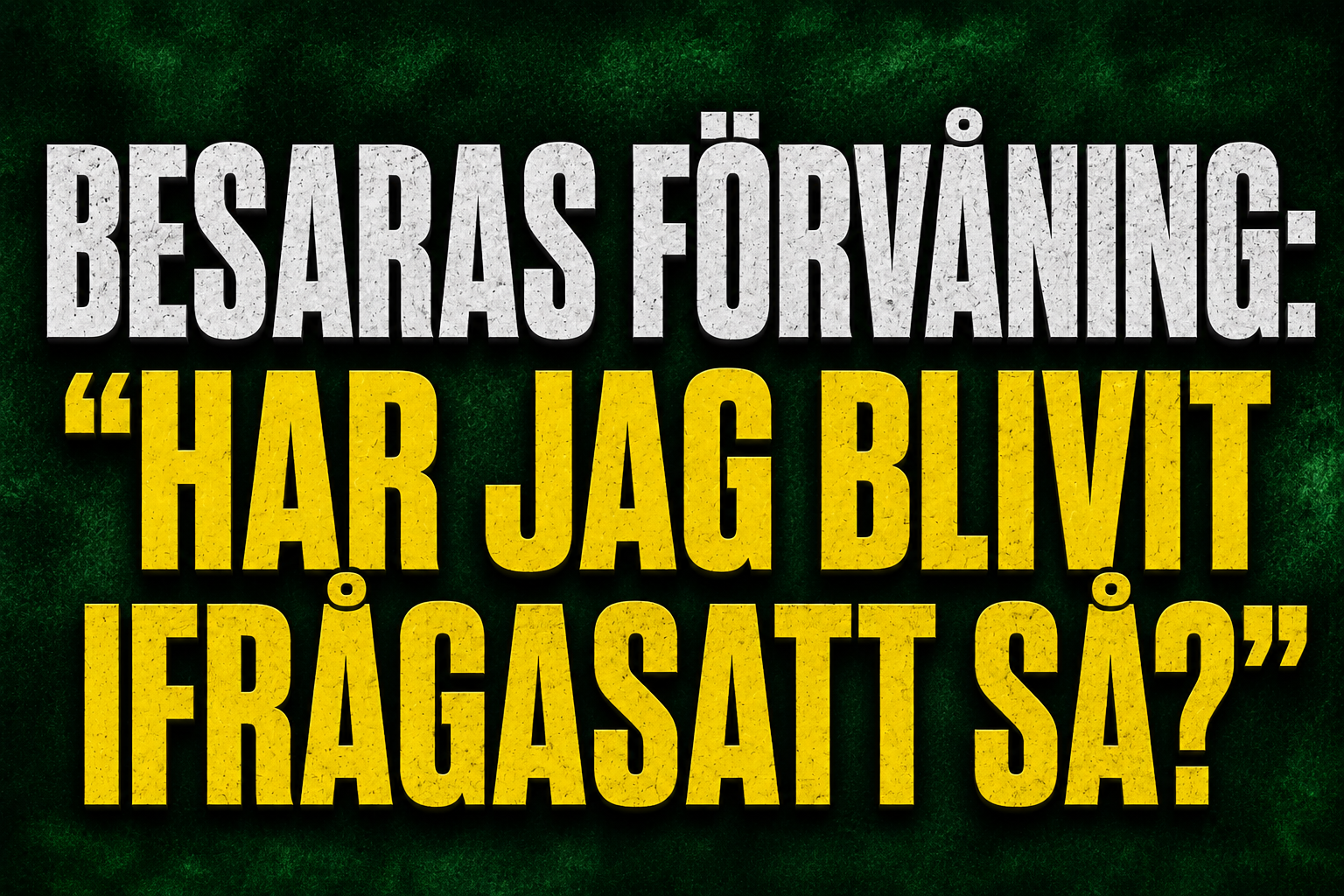 Besara förvåning: “Har jag blivit ifrågasatt så?”